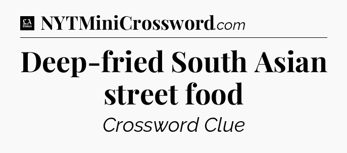Deep-fried South Asian street food - LA Times Crossword