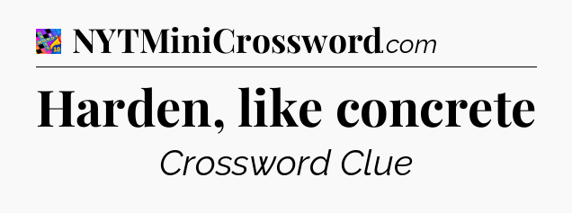 Harden, like concrete Crossword Clue