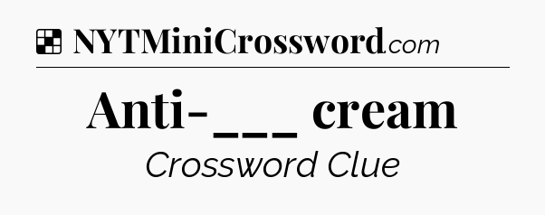 Solution: Anti-___ cream - NYT Crossword