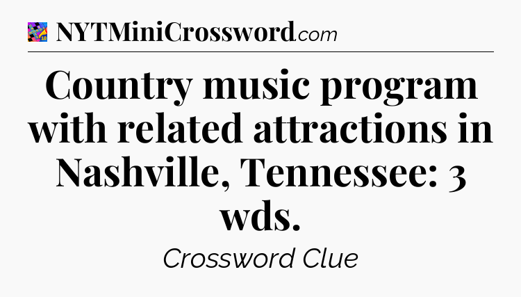 Country music program with related attractions in Nashville, Tennessee: 3 wds Crossword Clue