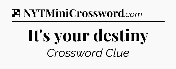 Solution: It's your destiny - NYT Crossword