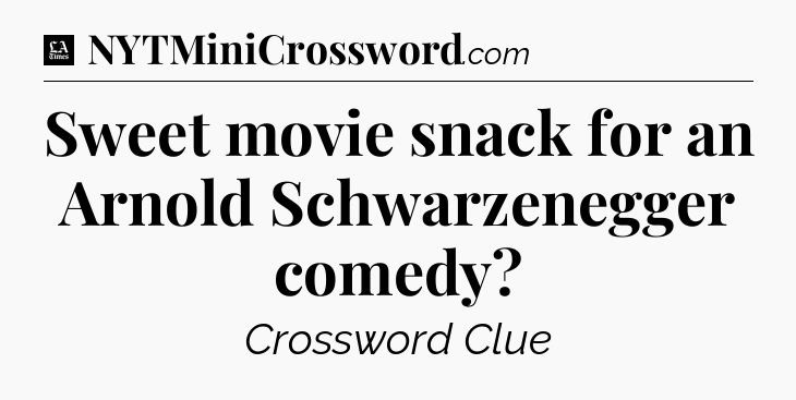Sweet movie snack for an Arnold Schwarzenegger comedy - LA Times Crossword