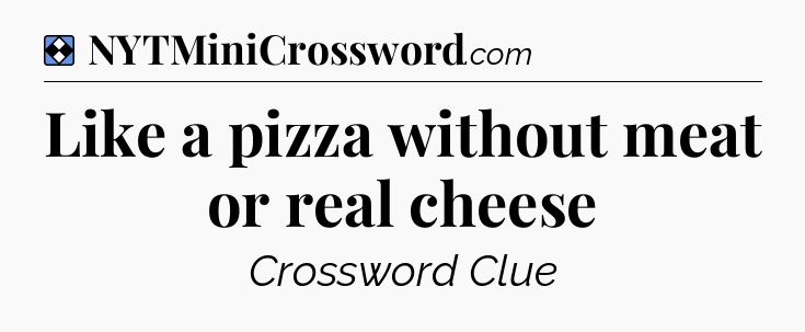Solution: Like a pizza without meat or real cheese - NYT Mini Crossword