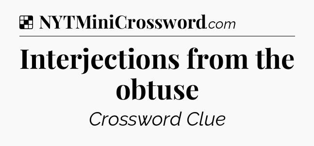 Solution: Interjections from the obtuse - NYT Crossword