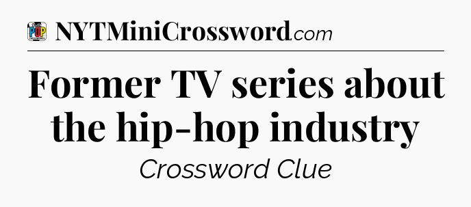 Former TV series about the hip-hop industry Crossword Clue