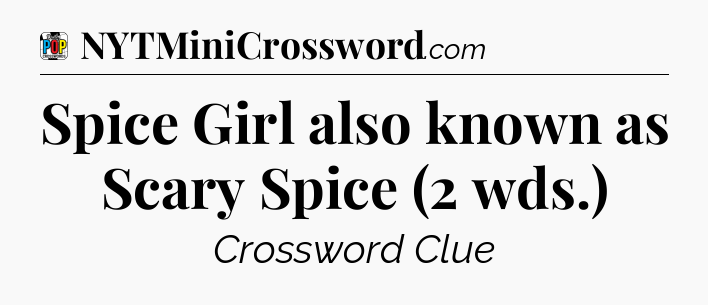 Spice Girl also known as Scary Spice (2 wds.) Crossword Clue