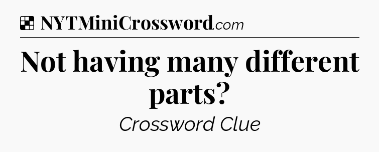 Solution: Not having many different parts - NYT Crossword