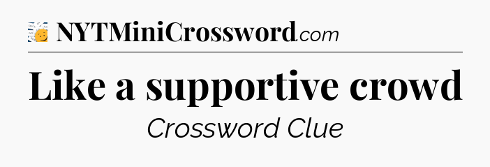 Like a supportive crowd - 7 Little Words