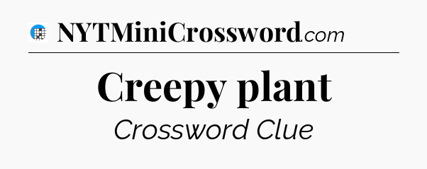 Creepy plant Crossword Clue