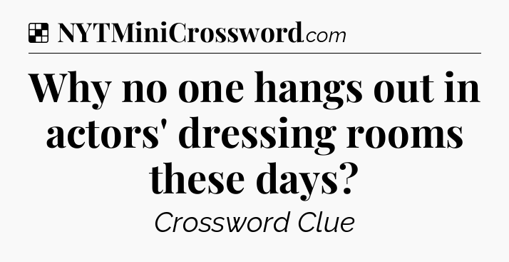 Solution: Why no one hangs out in actors' dressing rooms these days - NYT Crossword