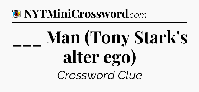 ___ Man (Tony Stark's alter ego) Crossword Clue