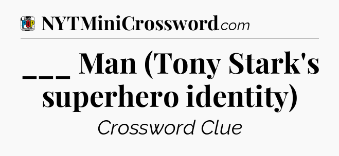 ___ Man (Tony Stark's superhero identity) Crossword Clue