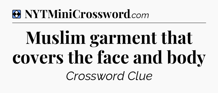 Solution: Muslim garment that covers the face and body - NYT Mini Crossword