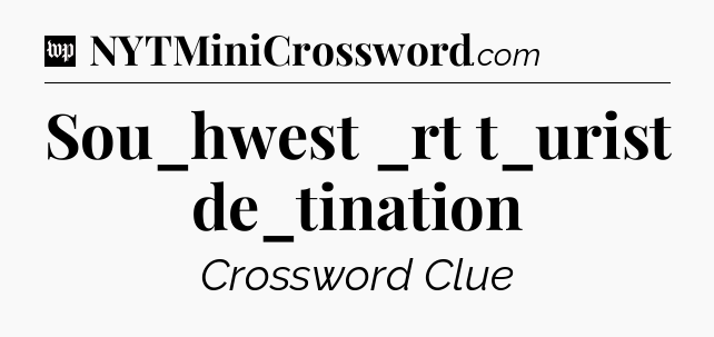 Sou_hwest _rt t_urist de_tination Crossword Clue