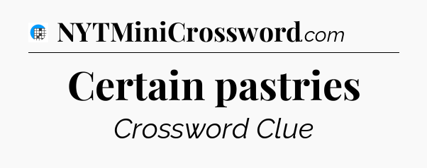 Certain pastries Crossword Clue
