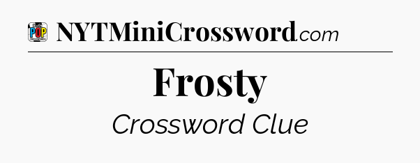 Frosty Crossword Clue