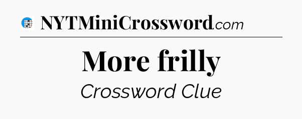 More frilly Crossword Clue