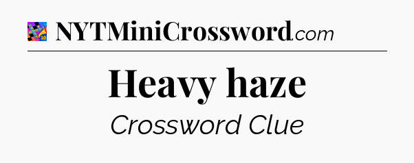 Heavy haze Crossword Clue