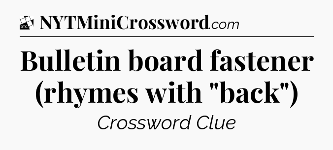 Bulletin board fastener (rhymes with 