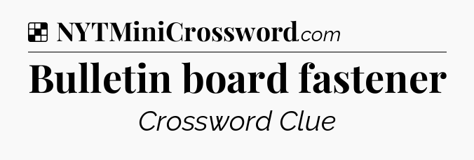 Solution: Bulletin board fastener - NYT Crossword