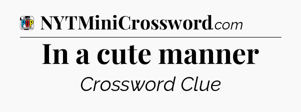 In a cute manner Crossword Clue