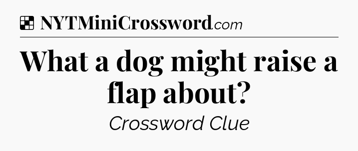 Solution: What a dog might raise a flap about - NYT Crossword