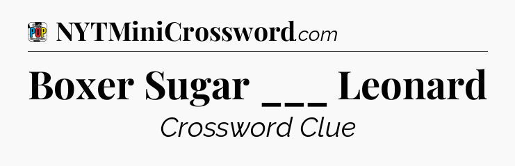 Boxer Sugar ___ Leonard Crossword Clue