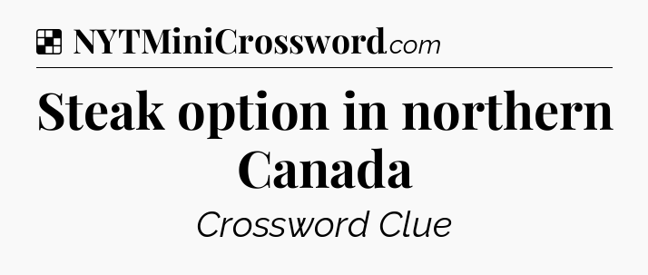 Solution: Steak option in northern Canada - NYT Crossword