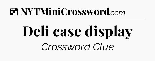 Solution: Deli case display - NYT Crossword