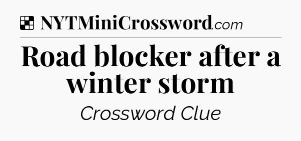 Solution: Road blocker after a winter storm - NYT Crossword