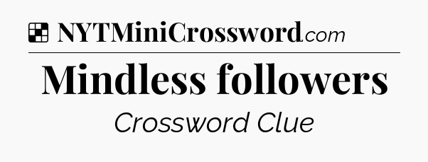 Solution: Mindless followers - NYT Crossword