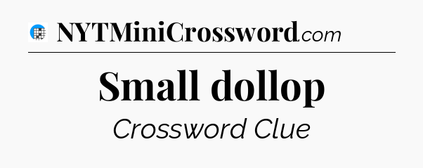 Small dollop Crossword Clue