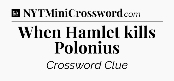 When Hamlet kills Polonius - LA Times Crossword