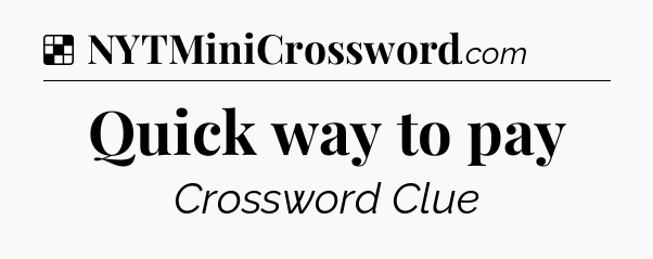 Solution: Quick way to pay - NYT Crossword