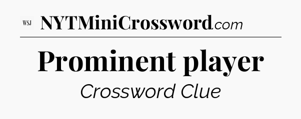 Prominent player - WSJ Crossword