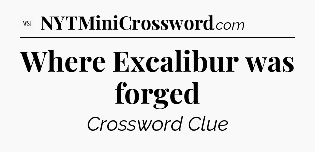 Where Excalibur was forged - WSJ Crossword
