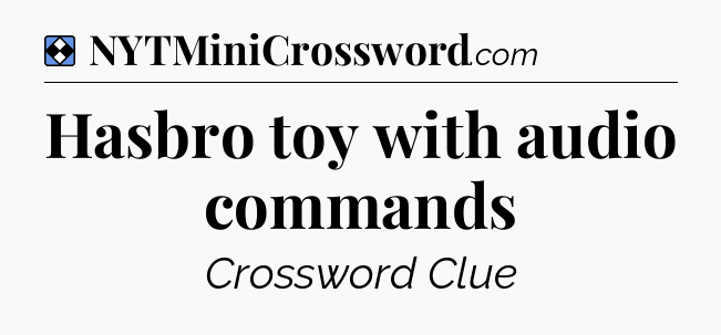 Solution: Hasbro toy with audio commands - NYT Mini Crossword