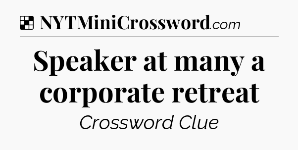 Solution: Speaker at many a corporate retreat - NYT Crossword