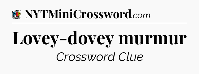 Lovey-dovey murmur Crossword Clue