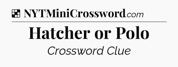 Solution: Hatcher or Polo - NYT Crossword