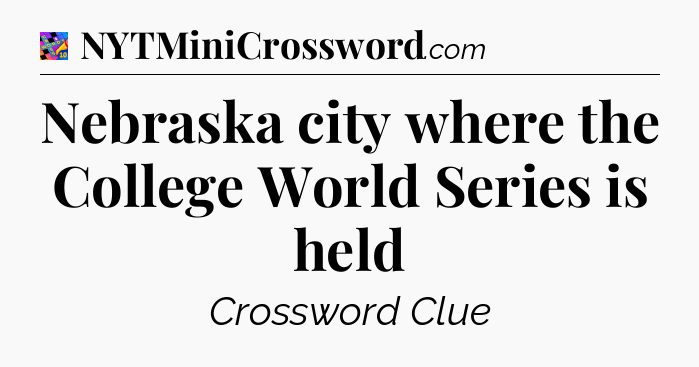 Nebraska city where the College World Series is held Crossword Clue