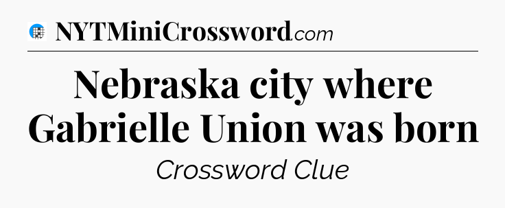 Nebraska city where Gabrielle Union was born Crossword Clue
