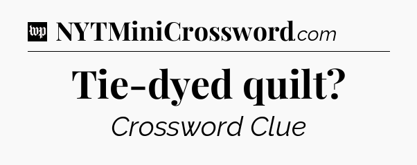Tie-dyed quilt Crossword Clue