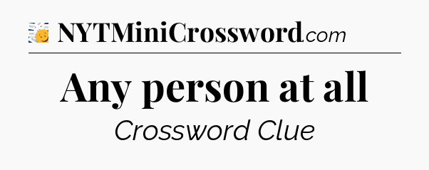 Any person at all - 7 Little Words
