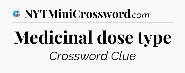 Medicinal dose type Crossword Clue