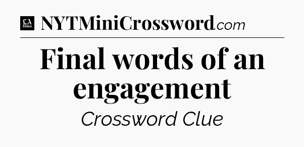Final words of an engagement - LA Times Crossword