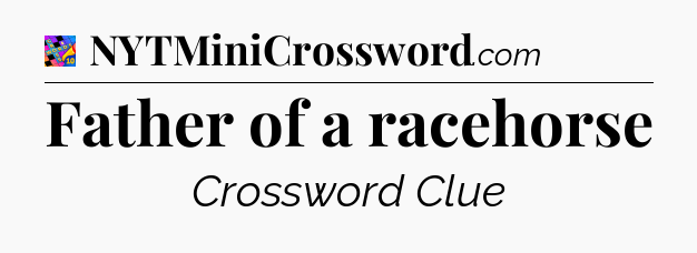 Father of a racehorse Crossword Clue