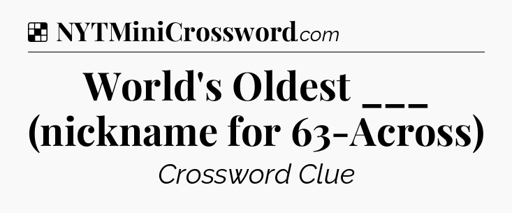 Solution: World's Oldest ___ (nickname for 63-Across) - NYT Crossword