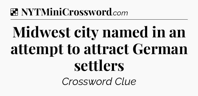 Solution: Midwest city named in an attempt to attract German settlers - NYT Crossword