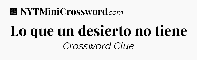 Lo que un desierto no tiene - LA Times Crossword